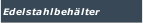 Edelstahlbeh&auml;lter